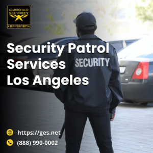 Best security patrol services los angeles​ You Can Trust